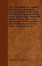 Trees And Shrubs For English Plantations - A Selection And Description Of The Most Ornamental Trees And Shrubs, Native And Foreign, Which Will Flourish In The Open Air In Our Climate; With Classified Lists Of The Several Species, Under The Heads Of Size