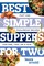 Best Simple Suppers for Two: Fast and Foolproof Recipes for One, Two, or a Few (Best Ever)