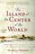 The Island at the Center of the World : The Epic Story of Dutch Manhattan and the Forgotten Colony That Shaped America