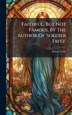 Faithful, But Not Famous, By The Author Of 'soldier Fritz'