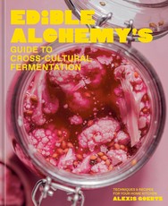 Edible Alchemy's Guide to Cross-Cultural Fermentation