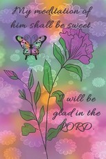 My meditation of him shall be sweet. I will be glad in the LORD.