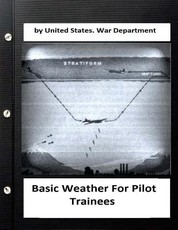 Basic Weather For Pilot Trainees. By United States. War Department