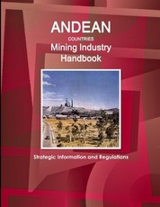 Andean Countries Mining Industry Handbook - Strategic Information and Regulations