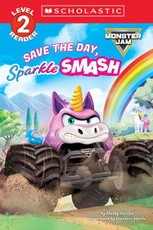 Monster Jam: Save the Day, Sparkle Smash (Scholastic Level 2 Reader)