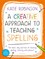 A Creative Approach to Teaching Spelling: The what, why and how of teaching spelling, starting with phonics