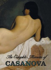 The Complete Memoirs of Casanova the Story of My Life (All Volumes in a Single Book, Illustrated, Complete and Unabridged)