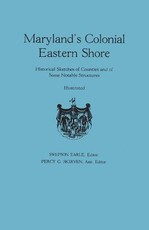 Maryland's Colonial Eastern Shore. Historical Sketches of Counties and of Some Notable Structures