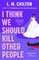 I Think We Should Kill Other People