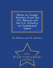 Notes on Jungle Warfare from the U.S. Marines and the U.S. Infantry on Guadalcanal Island - War College Series