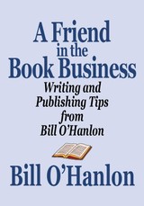 Friend in the Book Business: Writing and Publishing Tips from Bill O'Hanlon