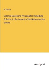 Colonial Questions Pressing for Immediate Solution, in the Interest of the Nation and the Empire