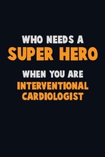 Who Need A SUPER HERO, When You Are Interventional cardiologist