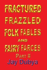 Fractured Frazzled Folk Fables and Fairy Farces, Part II