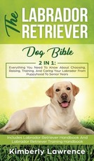The Labrador Retriever Dog Bible