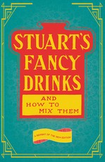 Stuart's Fancy Drinks and How to Mix Them - Containing Clear and Practical Directions for Mixing all Kinds of Cocktails
