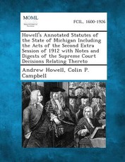 Howell's Annotated Statutes of the State of Michigan Including the Acts of the Second Extra Session of 1912 with Notes and Digests of the Supreme Court Decisions Relating Thereto