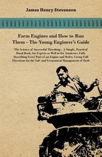 Farm Engines and How to Run Them - The Young Engineer's Guide - A Simple, Practical Hand Book, for Expects as Well as for Amateurs, Fully Describing Eery Part of an Engine and Boiler