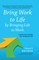 Bring Work to Life by Bringing Life to Work