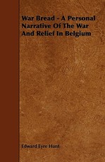 War Bread - A Personal Narrative of the War and Relief in Belgium