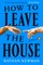 How to Leave the House