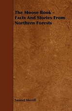 The Moose Book - Facts and Stories from Northern Forests