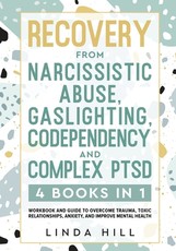 Recovery from Narcissistic Abuse, Gaslighting, Codependency and Complex PTSD (4 Books in 1)