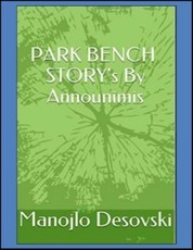 PARK BENCH STORY's By Announimis Author Manojlo Desovski
