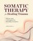 Somatic Therapy for Healing Trauma