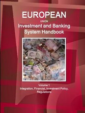 EU Investment and Banking System Handbook Volume 1 Integration, Financial, Investment Policy, Regulations