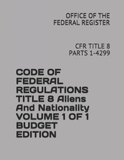Code of Federal Regulations Title 8 Aliens and Nationality Volume 1 of 1 Budget Edition