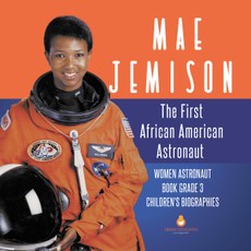 Mae Jemison : The First African American Astronaut | Women Astronaut Book Grade 3 | Children's Biographies