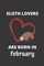 SLOTH LOVERS ARE BORN IN february