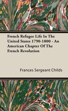 French Refugee Life In The United States 1790-1800 - An American Chapter Of The French Revolution