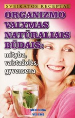 Sveikatos receptai. Organizmo valymas natūraliais būdais: mityba, vaistažolės, gyvensena