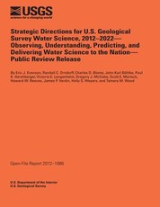 Strategic Directions for U.S. Geological Survey Water Science, 2012-2022- Observing, Understanding, Predicting, and Delivering Water Science to the Nation-Public Review Release