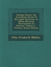 Zoologia Danica, Seu Animalium Daniae Et Norvegiae Rariorum AC Minus Notorum Descriptiones Et Historia, Volume 2 (Primary Source)