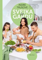 SVEIKA IR GARDU: vieno populiariausių Lietuvoje mitybos tinklaraščio autorės patarimai ir receptai visai šeimai