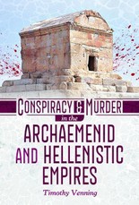 Conspiracy and Murder in the Archaemenid and Hellenistic Empires