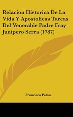 Relacion Historica De La Vida Y Apostolicas Tareas Del Venerable Padre Fray Junipero Serra (1787)