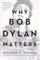 Why Bob Dylan Matters