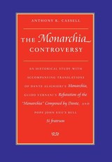 The Monarchia Controversy An Historical Study with Accompanying Translations of Dante Alighieri's Monarchia, Guido Vernani's Refutation of the Monarchia Composed by Dante, and Pope John XXII's Bull Si fratrum