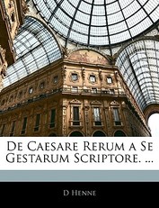 de Caesare Rerum a Se Gestarum Scriptore. ...