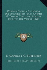 Corona Poetica En Honor del Esclarecido Poeta Gabriel G. Tassara y Algunas Poesias Ineditas del Mismo (1878)