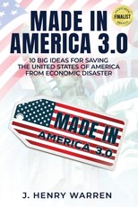Made in America 3.0 10 Big Ideas for Saving the United States of America from Economic Disaster