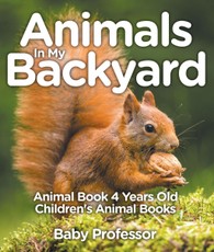 Animals In My Backyard - Animal Book 4 Years Old | Children's Animal Books