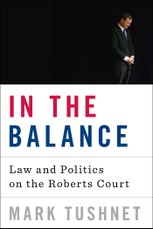 In the Balance: Law and Politics on the Roberts Court