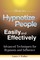 How to Hypnotize People Easily and Effectively: Advanced Techniques for Hypnosis and Influence