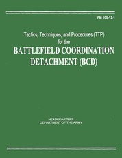 Tactics, Techniques, and Procedures (TTP) for the Battlefield Coordination Detachment (BCD) (FM 100-13-1)
