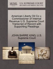 American Liberty Oil Co V. Commissioner of Internal Revenue U.S. Supreme Court Transcript of Record with Supporting Pleadings
